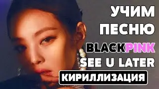 Учим песню BLACKPINK - See U Later | Кириллизация