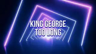 King George - Too Long (Lyric Video)