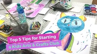 Top 5 Tips for Starting a Kids Arts & Crafts Club