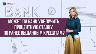 Может ли банк увеличить процентную ставку по ранее выданным кредитам?