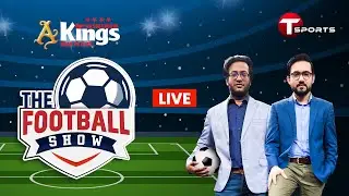 LIVE | The Football Show | Talk Show | Football | Football Analyst | T Sports