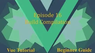 Vue Beginner Guide Ep.16 - Build Compilation