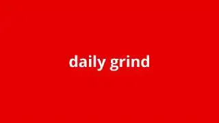 what is the meaning of daily grind.