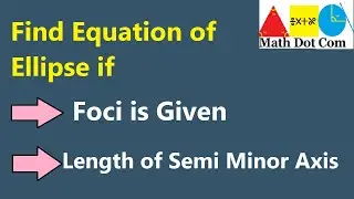 Given the Foci and Length of Minor Axis Find Equation of Ellipse(Conic Sections)| Math Dot Com
