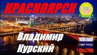 ВЛАДИМИР КУРСКИЙ - КРАСНОЯРСК. ПОСВЯЩАЕТСЯ ЖИТЕЛЯМ КРАСНОЯРСКОГО КРАЯ!