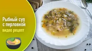 Рыбный суп с перловкой — видео рецепт