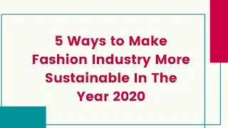 5 Ways to Make Fashion Industry More Sustainable In The Year 2020