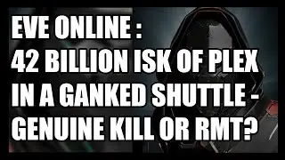 Eve Online : 42 Billion Isk Worth of Plex in a Ganked Shuttle. Genuine Kill or RMT?