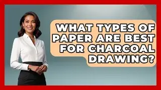 What Types of Paper Are Best for Charcoal Drawing? | Drawing and Painting Academy