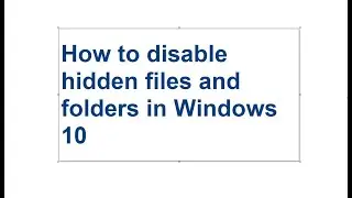 How to disable hidden files and folders in Windows 10