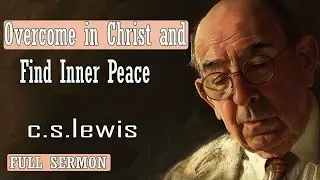 C S Lewis message - Overcome in Christ and Find Inner Peace