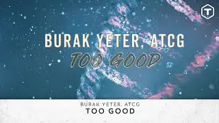 Burak Yeter, ATCG - Too Good (Official Lyric Video)