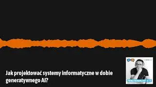 Jak projektować systemy informatyczne w dobie generatywnego AI? - POIT 263