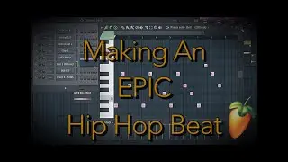 Making An Epic Hip Hop Beat in Fl Studio