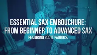 Essential Embouchure: From Beginner To Advanced Sax with Scott Paddock