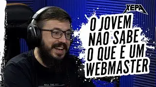 O JOVEM DE HOJE NÃO SABE O QUE É UM WEBMASTER