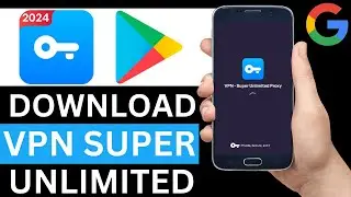 How To Download VPN Super Unlimited Proxy App From Play Store (Full Guide)