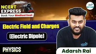 Electric Dipole: Electric Charges and Fields | NEET 2025 | Class 12 Physics | 📚 NCERT Line By Line