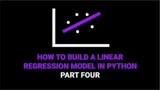 How to Build a Linear Regression Model in Python | Part 4