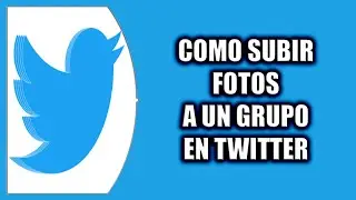 COMO SUBIR FOTOS A UN GRUPO EN TWITTER