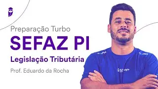 Preparação Turbo SEFAZ PI: Legislação Tributária - Prof. Eduardo da Rocha