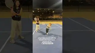 When you play with your friends who have never played tennis 