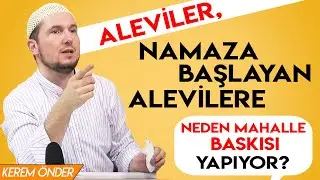 Aleviler, namaza başlayan Alevilere neden mahalle baskısı yapıyor? / Kerem Önder