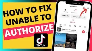 How to Fix TikTok Unable To Authorize Please Try Again - Verified Guide