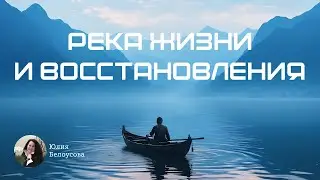 Река жизни и восстановление. Юлия Белоусова