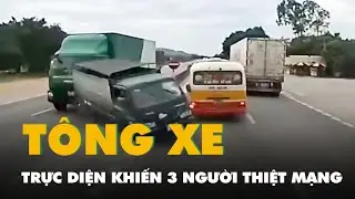 Khoảnh khắc xe tải bị húc đuôi, tông trực diện xe khác khiến 3 người thiệt mạng