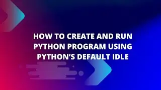 How to create and run python program using python's default IDLE 