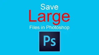 How to save large files in Adobe Photoshop