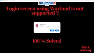 Login screen using Wayland is not supported | Login error 100 % solve