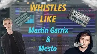 3 Ways to Create Whistles like Martin Garrix & Mesto