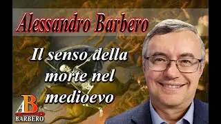 Alessandro Barbero - Il senso della morte nel medioevo