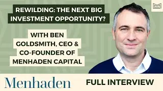 Rewilding: The Next Big Investment Opportunity? With Ben Goldsmith, CEO of Menhaden Capital