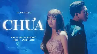 CHƯA - CHÂU KHẢI PHONG x TRÚC ANH BABE | OFFICIAL MUSIC VIDEO