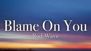 Rod Wave - Blame on You (lyrics)