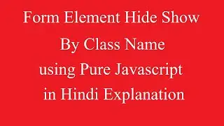 Form Element Hide Show by Class using pure Javascript (js) in Hindi Explanation