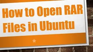 How to Open RAR Files in Ubuntu