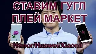 Как поставить Гугл, Плей Маркет (Play Market) на Honor / Huawei / Xiaomi КСИОМИ, ХОНОР, ХУАВЕЙ?