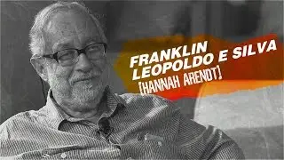 QUEM SOMOS NÓS? | Hannah Arendt por Franklin Leopoldo e Silva