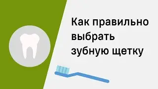 Как правильно выбрать зубную щетку - совет стоматолога