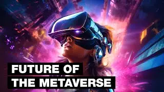 Future of The Metaverse (2030 – 10,000 A.D.+)