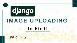 Django image uploading |  part 2 | hindi