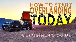 How to Start Overlanding: A Beginner’s Guide to Basics So You Can Start to Overland TODAY