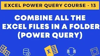 13 - Combine All the Excel Files in a folder Using Power Query