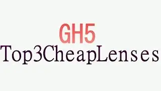 Panasonic  GH5 Top 3 Cheap lenses