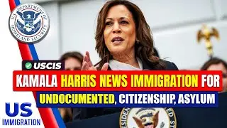 Kamala Harris’s News Immigration Policies For- Undocumented, Citizenship, Asylum | USCIS
