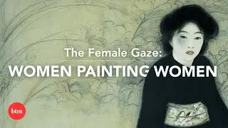 How Do Female Artists Paint Women? I Behind the Masterpiece